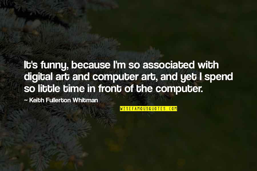 Little Funny Quotes By Keith Fullerton Whitman: It's funny, because I'm so associated with digital Little Funny Quotes By Keith Fullerton Whitman: It's funny, because I'm so associated with digital