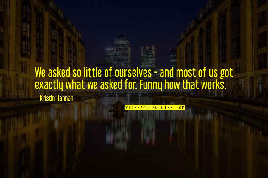 Little Funny Quotes By Kristin Hannah: We asked so little of ourselves - and Little Funny Quotes By Kristin Hannah: We asked so little of ourselves - and