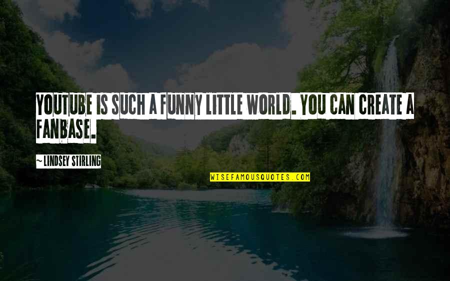 Little Funny Quotes By Lindsey Stirling: YouTube is such a funny little world. You Little Funny Quotes By Lindsey Stirling: YouTube is such a funny little world. You