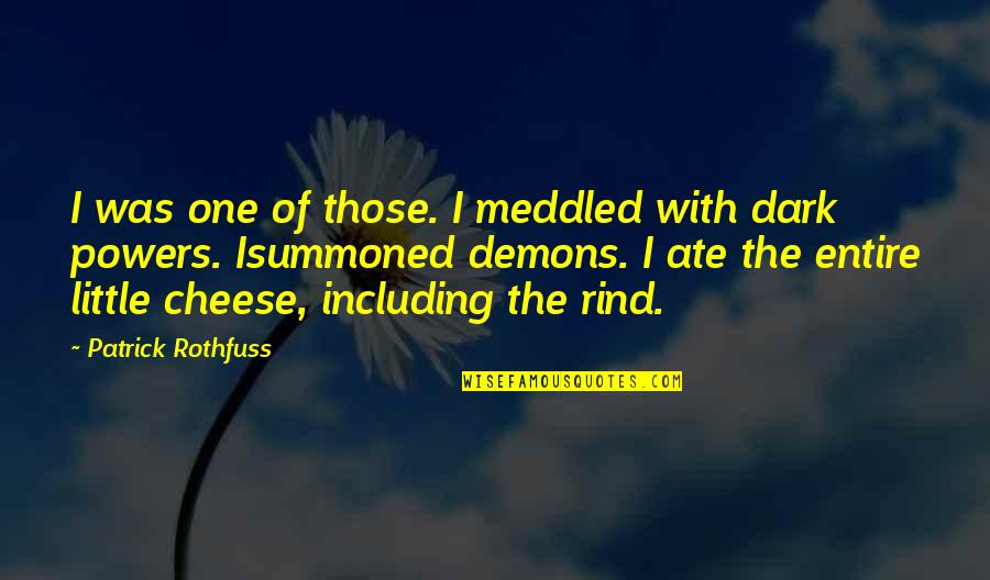 Little Funny Quotes By Patrick Rothfuss: I was one of those. I meddled with Little Funny Quotes By Patrick Rothfuss: I was one of those. I meddled with