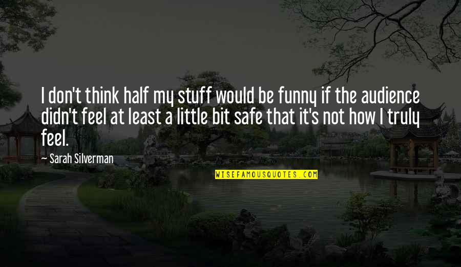 Little Funny Quotes By Sarah Silverman: I don't think half my stuff would be Little Funny Quotes By Sarah Silverman: I don't think half my stuff would be