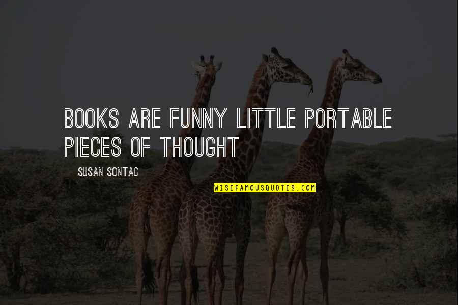 Little Funny Quotes By Susan Sontag: Books are funny little portable pieces of thought Little Funny Quotes By Susan Sontag: Books are funny little portable pieces of thought