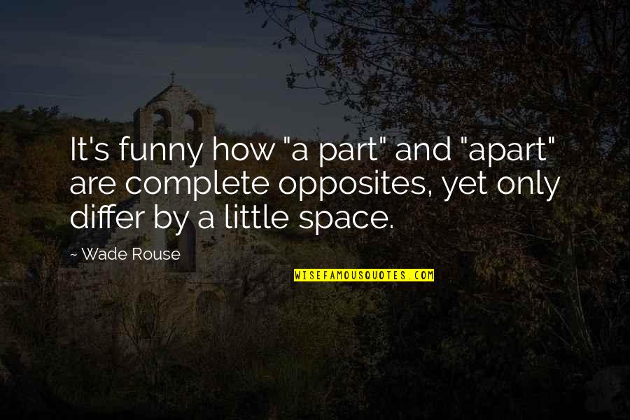 Little Funny Quotes By Wade Rouse: It's funny how "a part" and "apart" are Little Funny Quotes By Wade Rouse: It's funny how "a part" and "apart" are