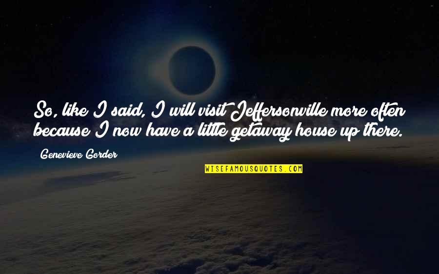 Little Getaway Quotes By Genevieve Gorder: So, like I said, I will visit Jeffersonville Little Getaway Quotes By Genevieve Gorder: So, like I said, I will visit Jeffersonville