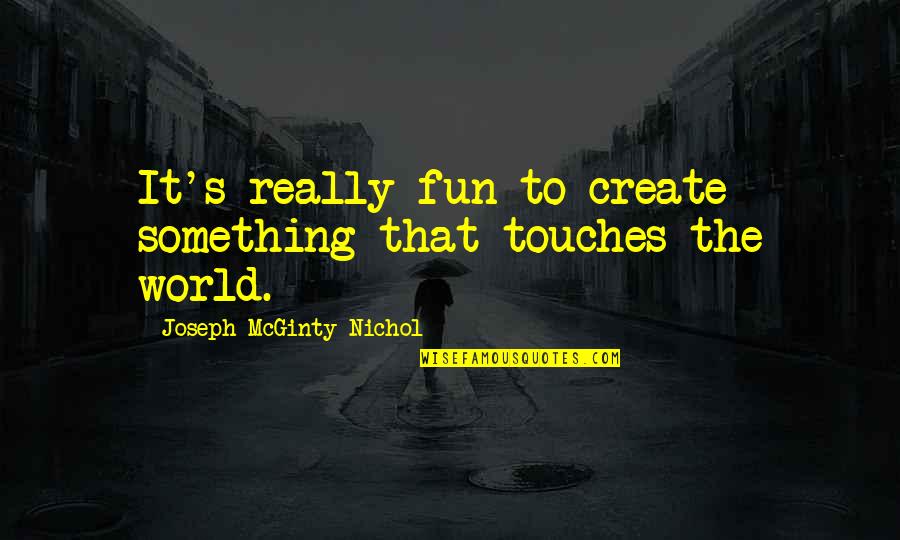 Little Getaway Quotes By Joseph McGinty Nichol: It's really fun to create something that touches Little Getaway Quotes By Joseph McGinty Nichol: It's really fun to create something that touches