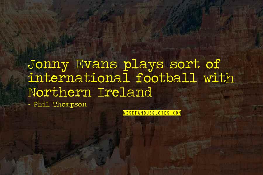 Little Giants Funny Quotes By Phil Thompson: Jonny Evans plays sort of international football with