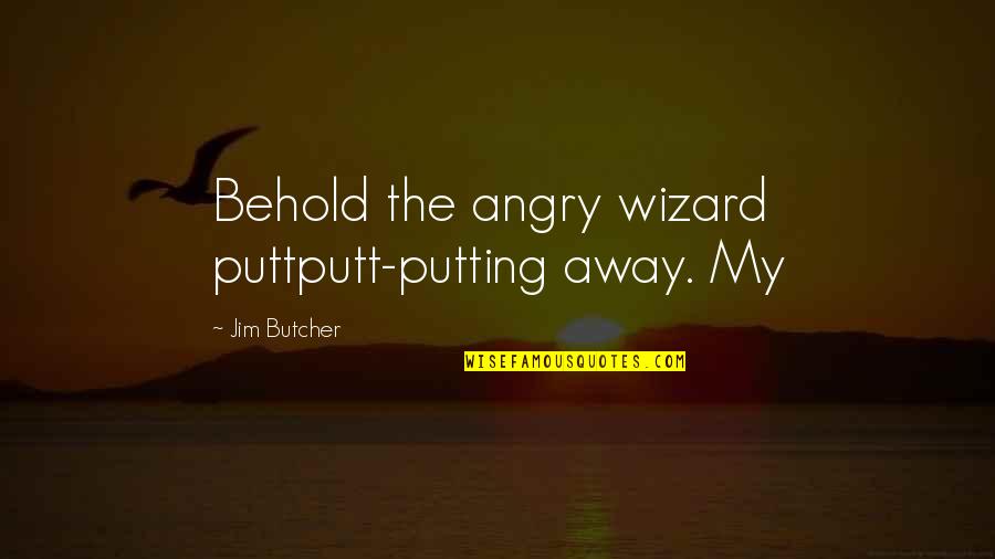 Little Giants Inspirational Quotes By Jim Butcher: Behold the angry wizard puttputt-putting away. My Little Giants Inspirational Quotes By Jim Butcher: Behold the angry wizard puttputt-putting away. My