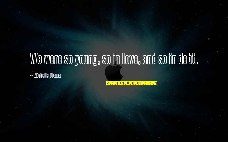 Little Giants Inspirational Quotes By Michelle Obama: We were so young, so in love, and Little Giants Inspirational Quotes By Michelle Obama: We were so young, so in love, and