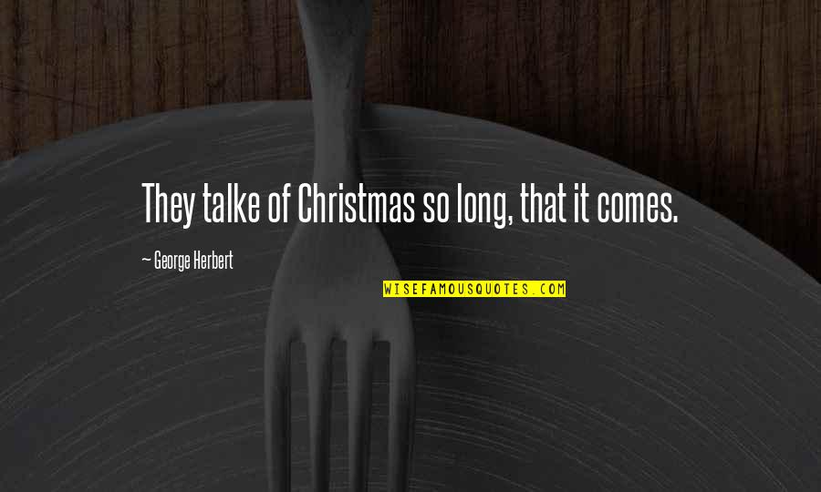 Little Giants Quotes By George Herbert: They talke of Christmas so long, that it Little Giants Quotes By George Herbert: They talke of Christmas so long, that it