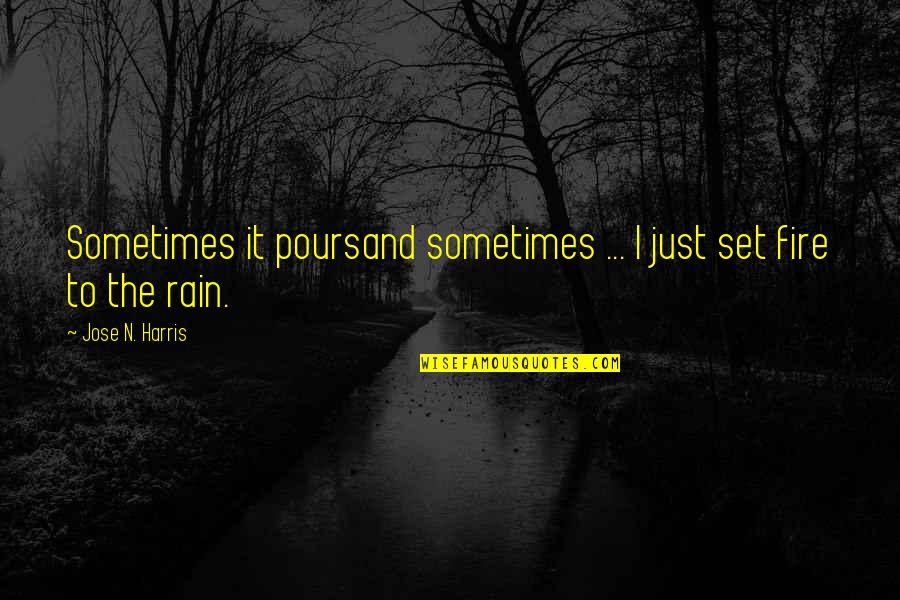 Little Girl Bedroom Quotes By Jose N. Harris: Sometimes it poursand sometimes ... I just set