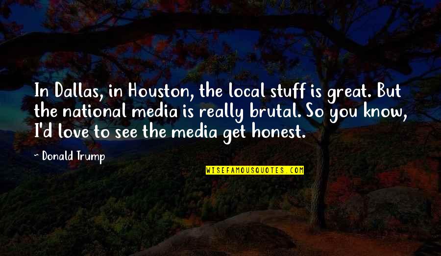 Little Girl Best Friends Quotes By Donald Trump: In Dallas, in Houston, the local stuff is