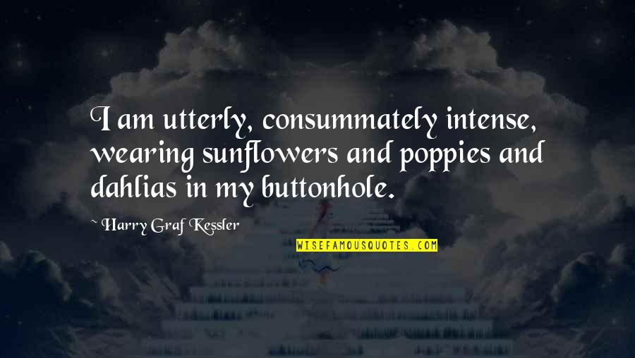 Little Girl Blessing Quotes By Harry Graf Kessler: I am utterly, consummately intense, wearing sunflowers and Little Girl Blessing Quotes By Harry Graf Kessler: I am utterly, consummately intense, wearing sunflowers and