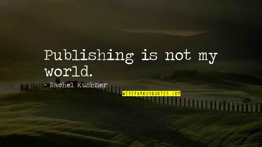 Little Girl Pageant Quotes By Rachel Kushner: Publishing is not my world.