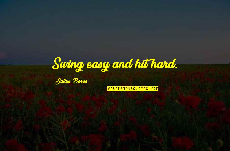 Little Girl Praying Quotes By Julius Boros: Swing easy and hit hard.