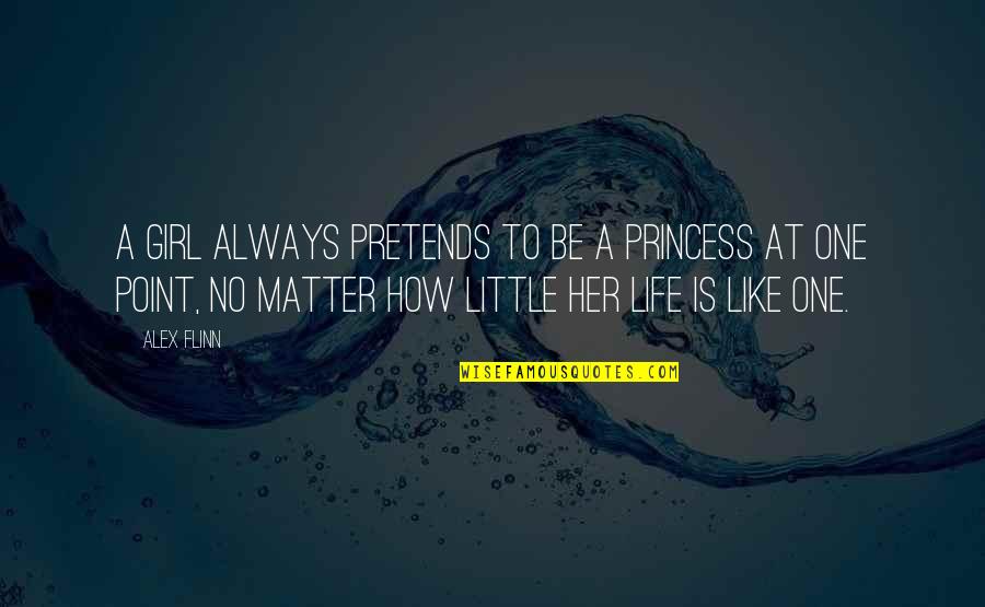Little Girl Princess Quotes By Alex Flinn: A girl always pretends to be a princess
