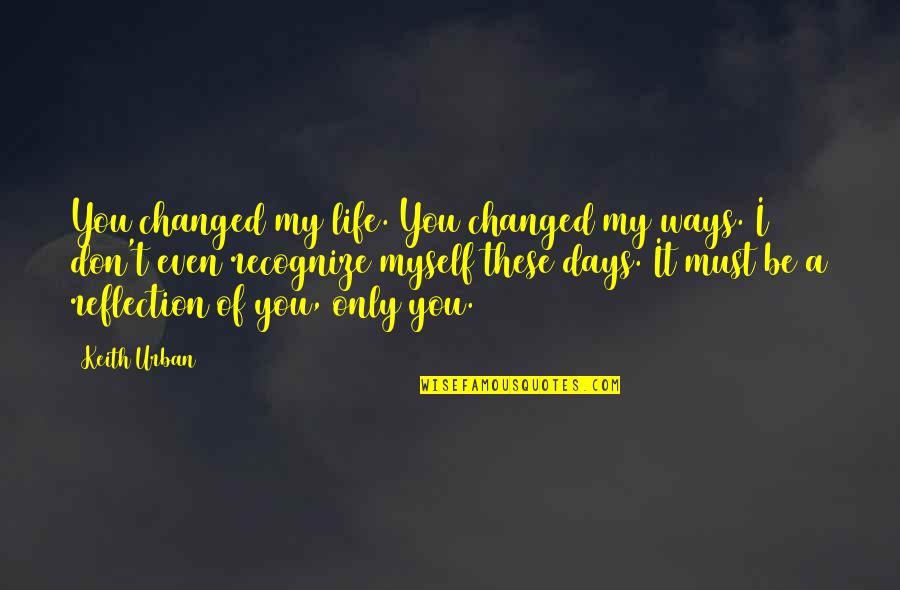 Little Girl's Dream Wedding Quotes By Keith Urban: You changed my life. You changed my ways.