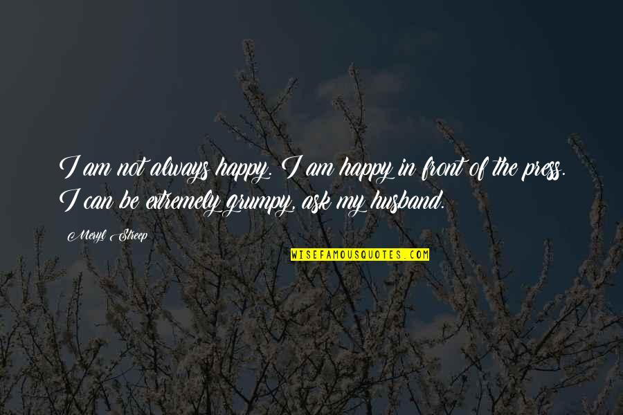 Little Girl's Dream Wedding Quotes By Meryl Streep: I am not always happy. I am happy