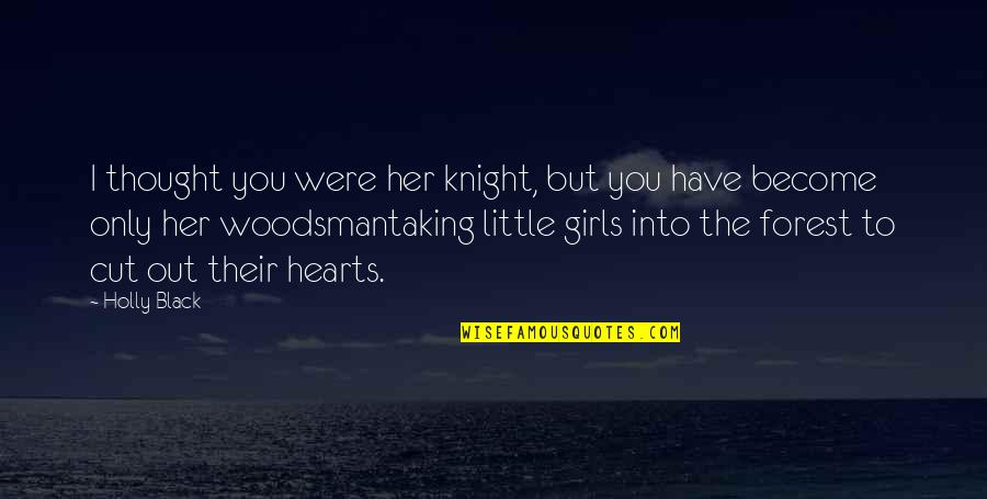 Little Girls Quotes By Holly Black: I thought you were her knight, but you
