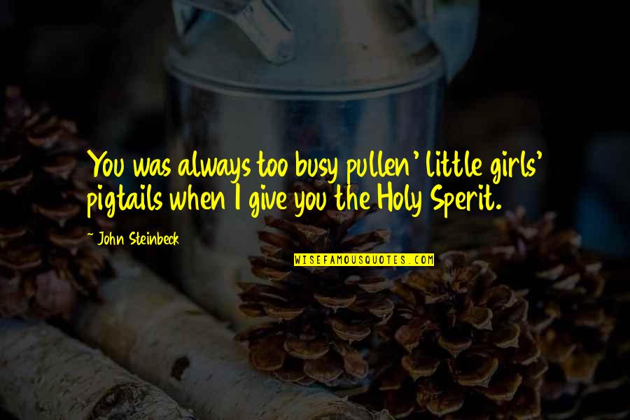 Little Girls Quotes By John Steinbeck: You was always too busy pullen' little girls'