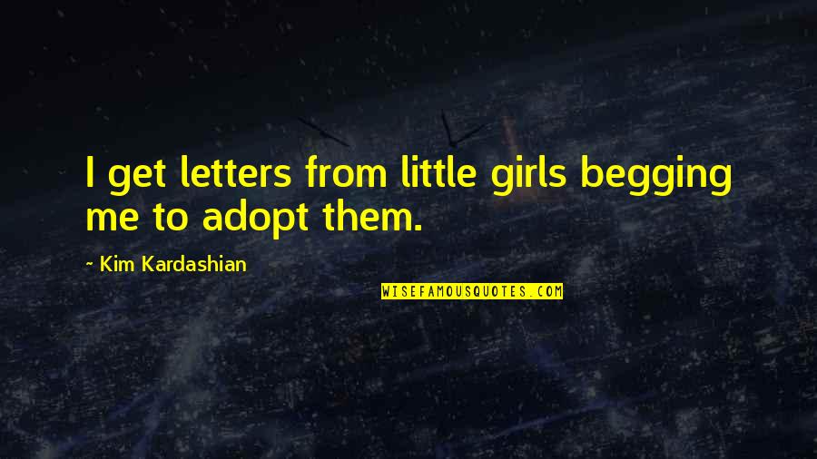 Little Girls Quotes By Kim Kardashian: I get letters from little girls begging me