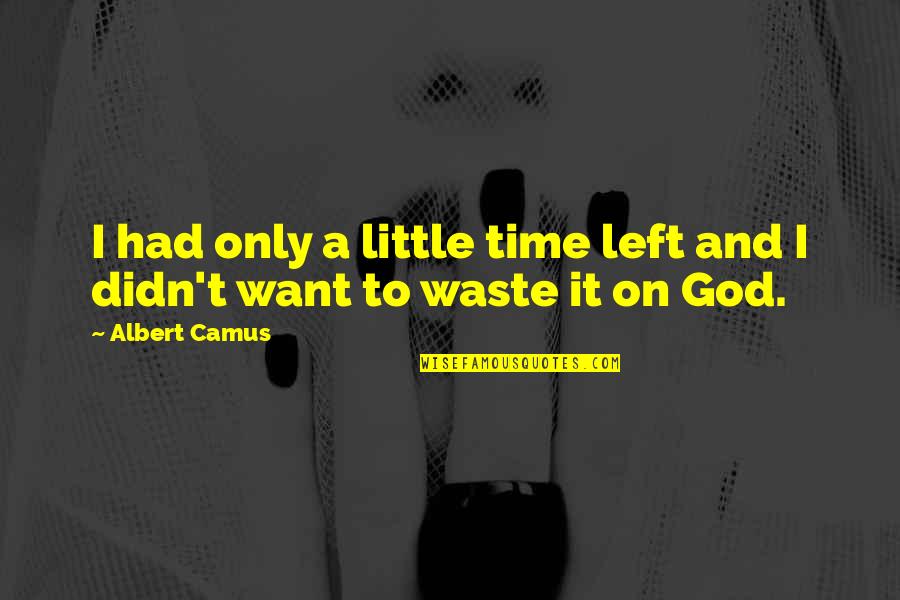 Little God Quotes By Albert Camus: I had only a little time left and