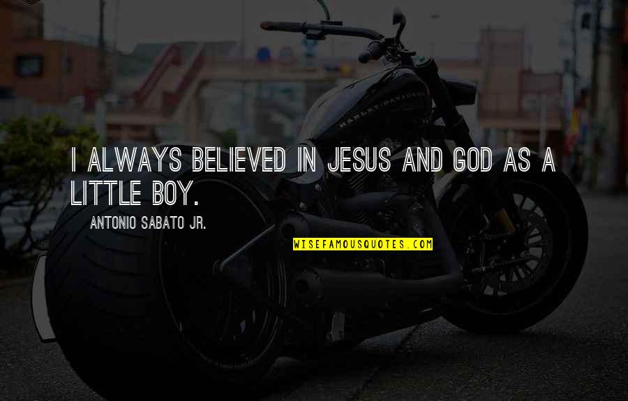 Little God Quotes By Antonio Sabato Jr.: I always believed in Jesus and God as
