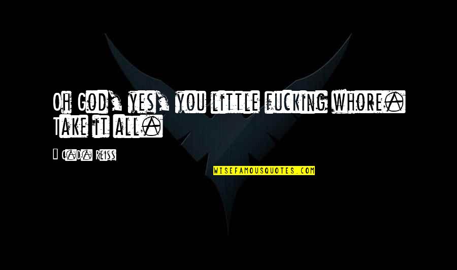 Little God Quotes By C.D. Reiss: Oh God, yes, you little fucking whore. Take