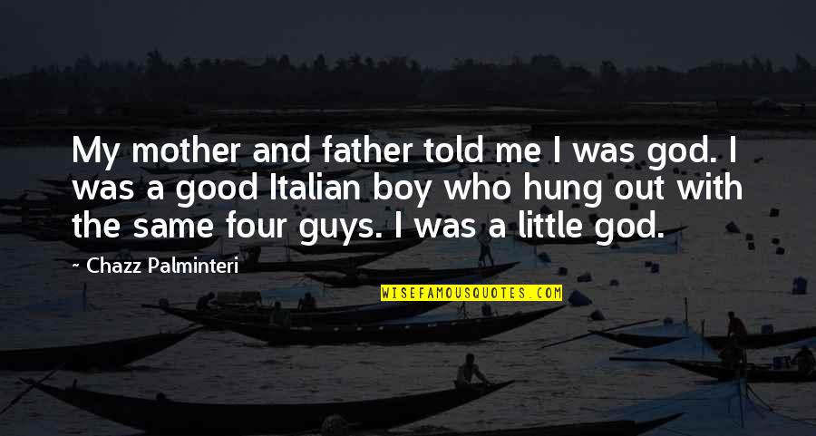 Little God Quotes By Chazz Palminteri: My mother and father told me I was