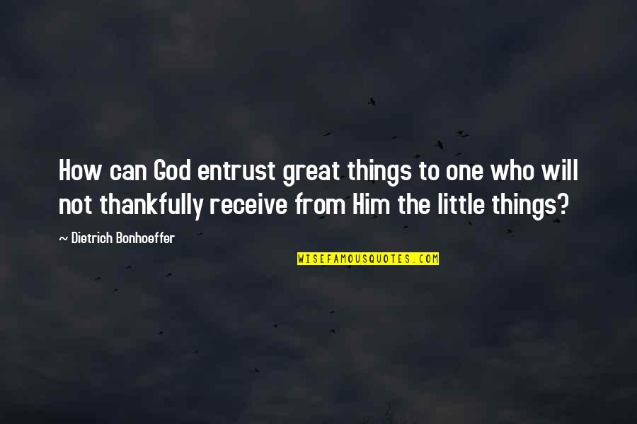 Little God Quotes By Dietrich Bonhoeffer: How can God entrust great things to one