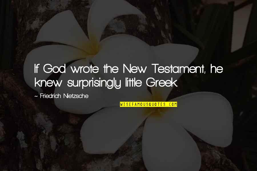 Little God Quotes By Friedrich Nietzsche: If God wrote the New Testament, he knew