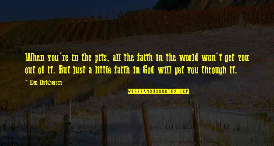Little God Quotes By Ken Hutcherson: When you're in the pits, all the faith