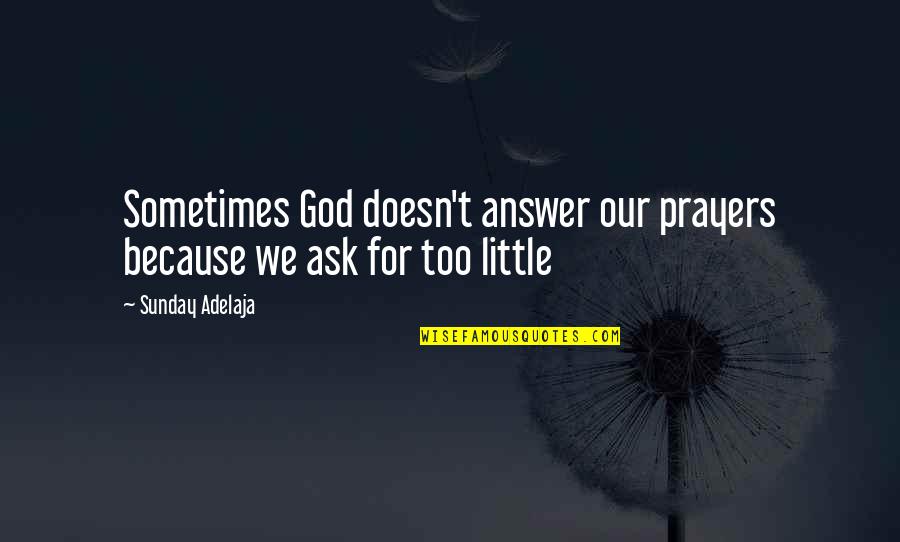 Little God Quotes By Sunday Adelaja: Sometimes God doesn't answer our prayers because we