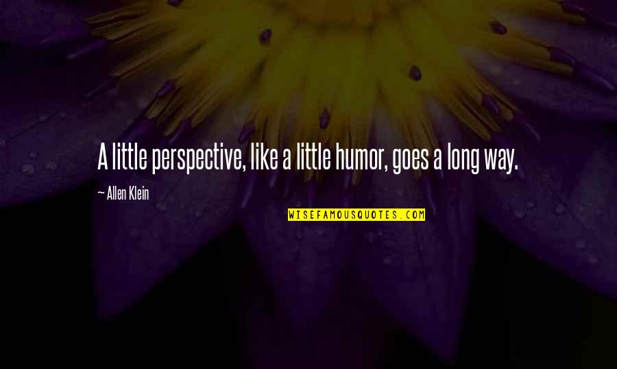 Little Goes A Long Way Quotes By Allen Klein: A little perspective, like a little humor, goes