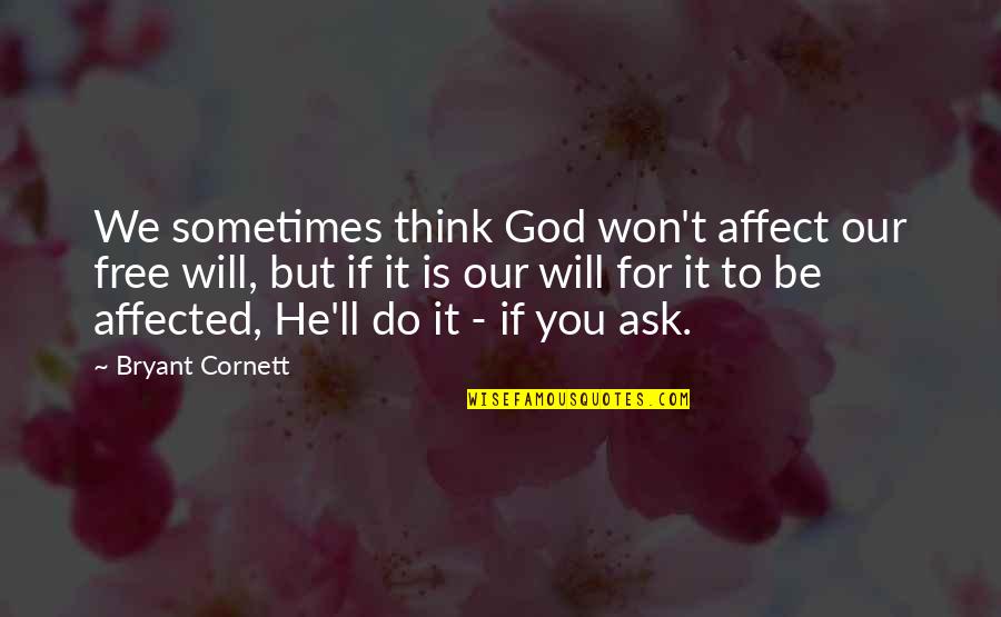 Little Goes A Long Way Quotes By Bryant Cornett: We sometimes think God won't affect our free