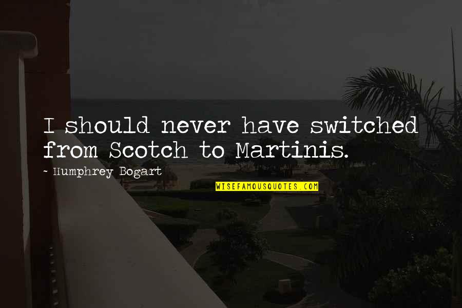 Little Goes A Long Way Quotes By Humphrey Bogart: I should never have switched from Scotch to