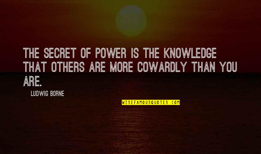 Little Goes A Long Way Quotes By Ludwig Borne: The secret of power is the knowledge that
