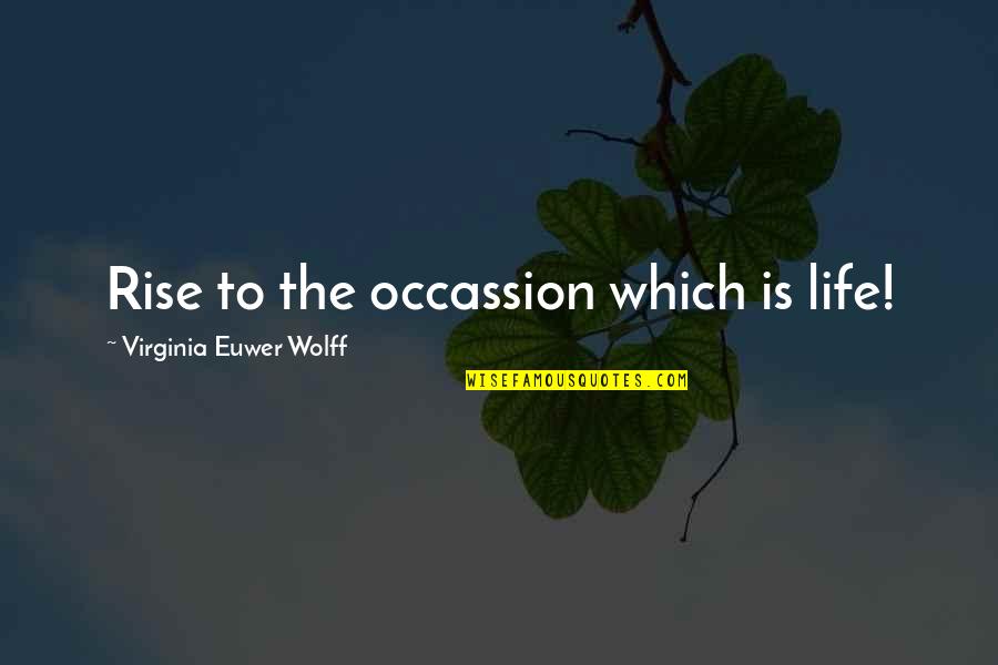 Little Goes A Long Way Quotes By Virginia Euwer Wolff: Rise to the occassion which is life!