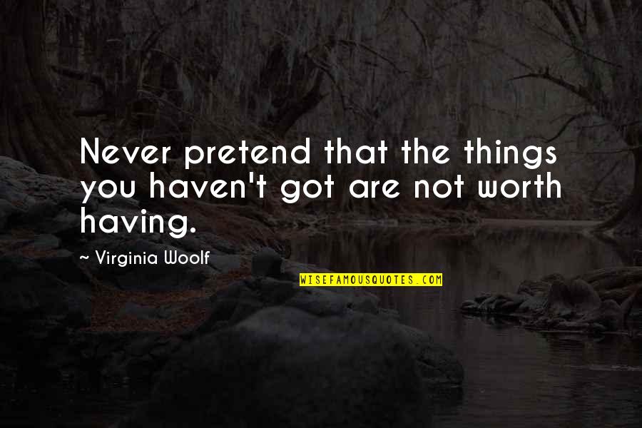 Little Goes A Long Way Quotes By Virginia Woolf: Never pretend that the things you haven't got