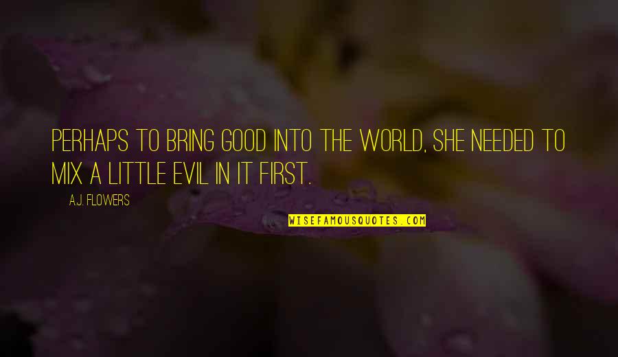 Little Handprints Quotes By A.J. Flowers: Perhaps to bring good into the world, she