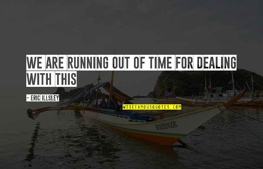 Little Hands And Feet Quotes By Eric Illsley: We are running out of time for dealing
