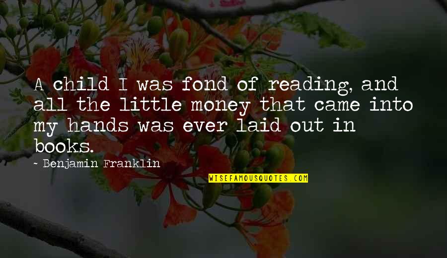 Little Hands Quotes By Benjamin Franklin: A child I was fond of reading, and Little Hands Quotes By Benjamin Franklin: A child I was fond of reading, and