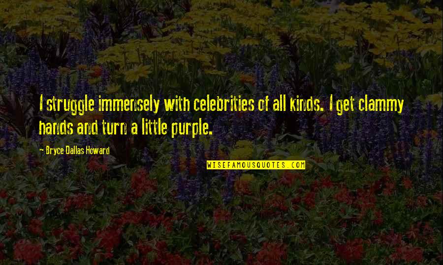 Little Hands Quotes By Bryce Dallas Howard: I struggle immensely with celebrities of all kinds. Little Hands Quotes By Bryce Dallas Howard: I struggle immensely with celebrities of all kinds.