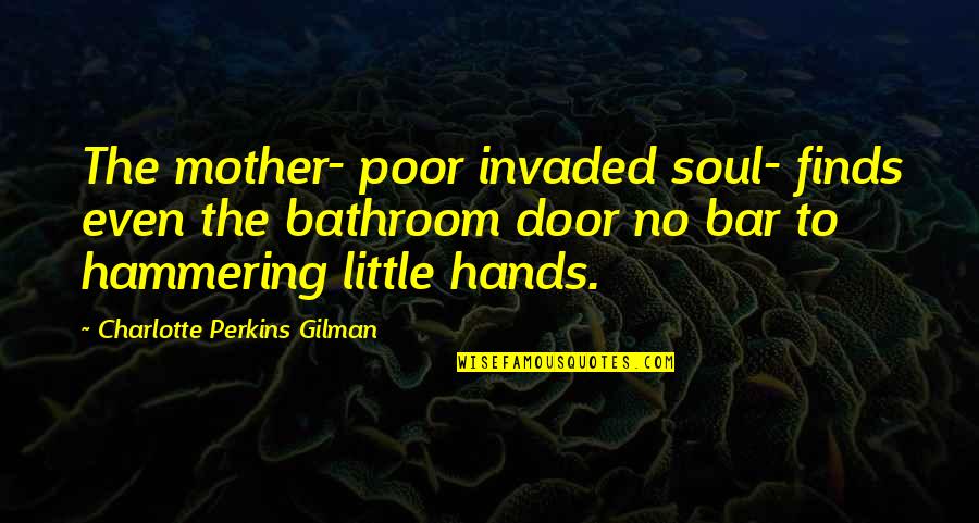 Little Hands Quotes By Charlotte Perkins Gilman: The mother- poor invaded soul- finds even the Little Hands Quotes By Charlotte Perkins Gilman: The mother- poor invaded soul- finds even the