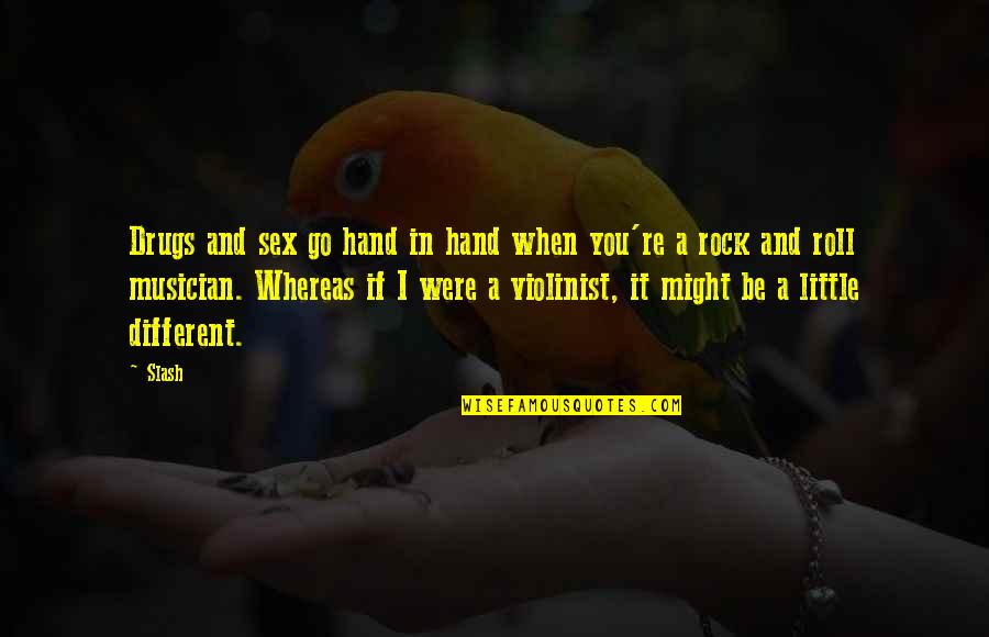 Little Hands Quotes By Slash: Drugs and sex go hand in hand when Little Hands Quotes By Slash: Drugs and sex go hand in hand when