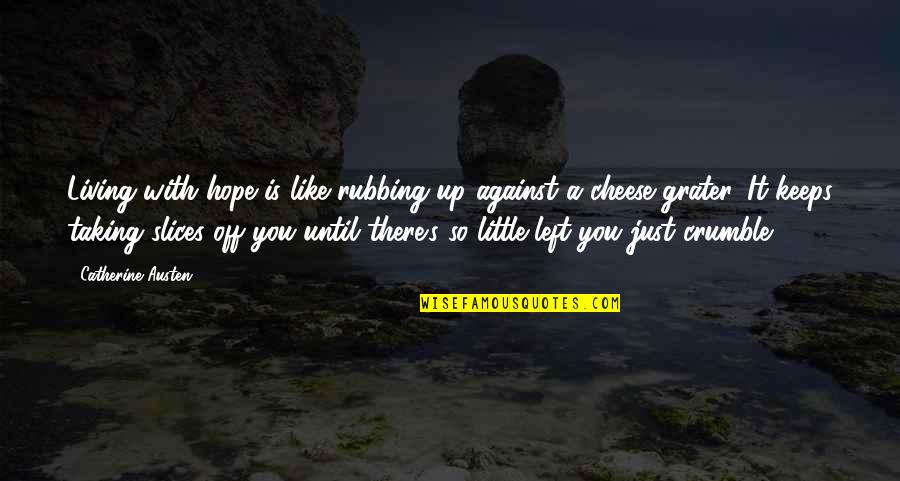 Little Hope Quotes By Catherine Austen: Living with hope is like rubbing up against Little Hope Quotes By Catherine Austen: Living with hope is like rubbing up against