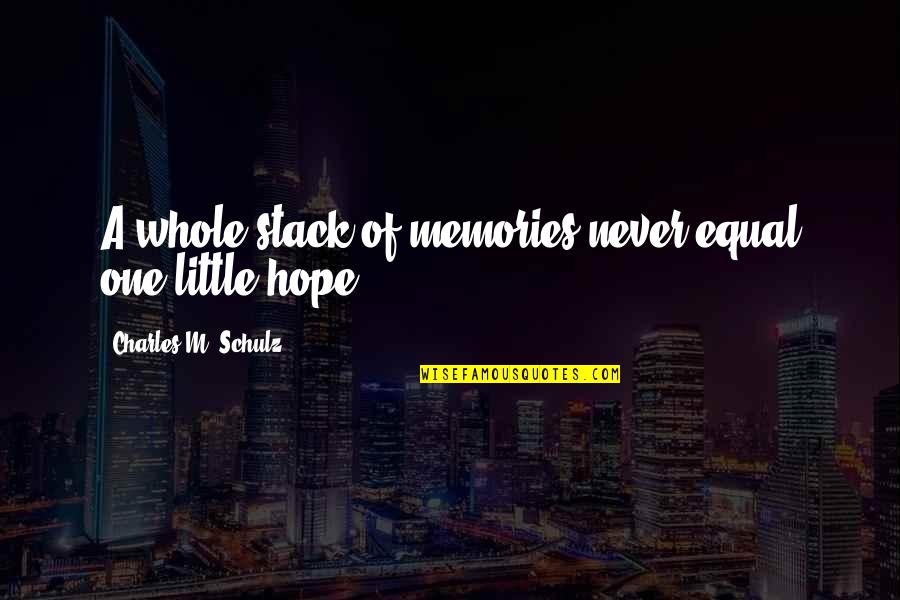 Little Hope Quotes By Charles M. Schulz: A whole stack of memories never equal one Little Hope Quotes By Charles M. Schulz: A whole stack of memories never equal one