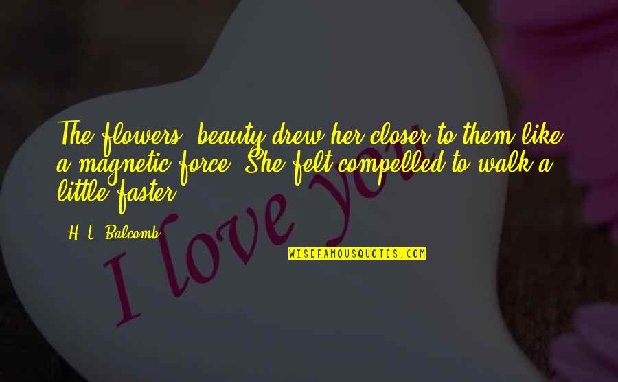 Little Hope Quotes By H. L. Balcomb: The flowers' beauty drew her closer to them Little Hope Quotes By H. L. Balcomb: The flowers' beauty drew her closer to them