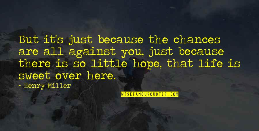 Little Hope Quotes By Henry Miller: But it's just because the chances are all Little Hope Quotes By Henry Miller: But it's just because the chances are all