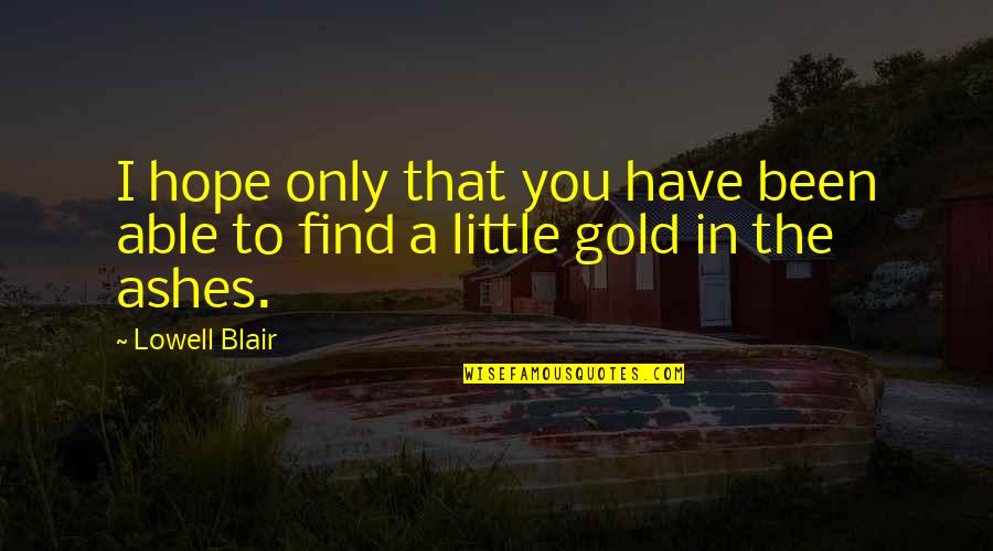 Little Hope Quotes By Lowell Blair: I hope only that you have been able