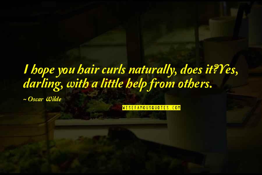 Little Hope Quotes By Oscar Wilde: I hope you hair curls naturally, does it?Yes, Little Hope Quotes By Oscar Wilde: I hope you hair curls naturally, does it?Yes,